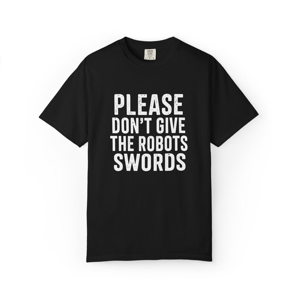 Don't Give the Robots Swords - T-Shirt