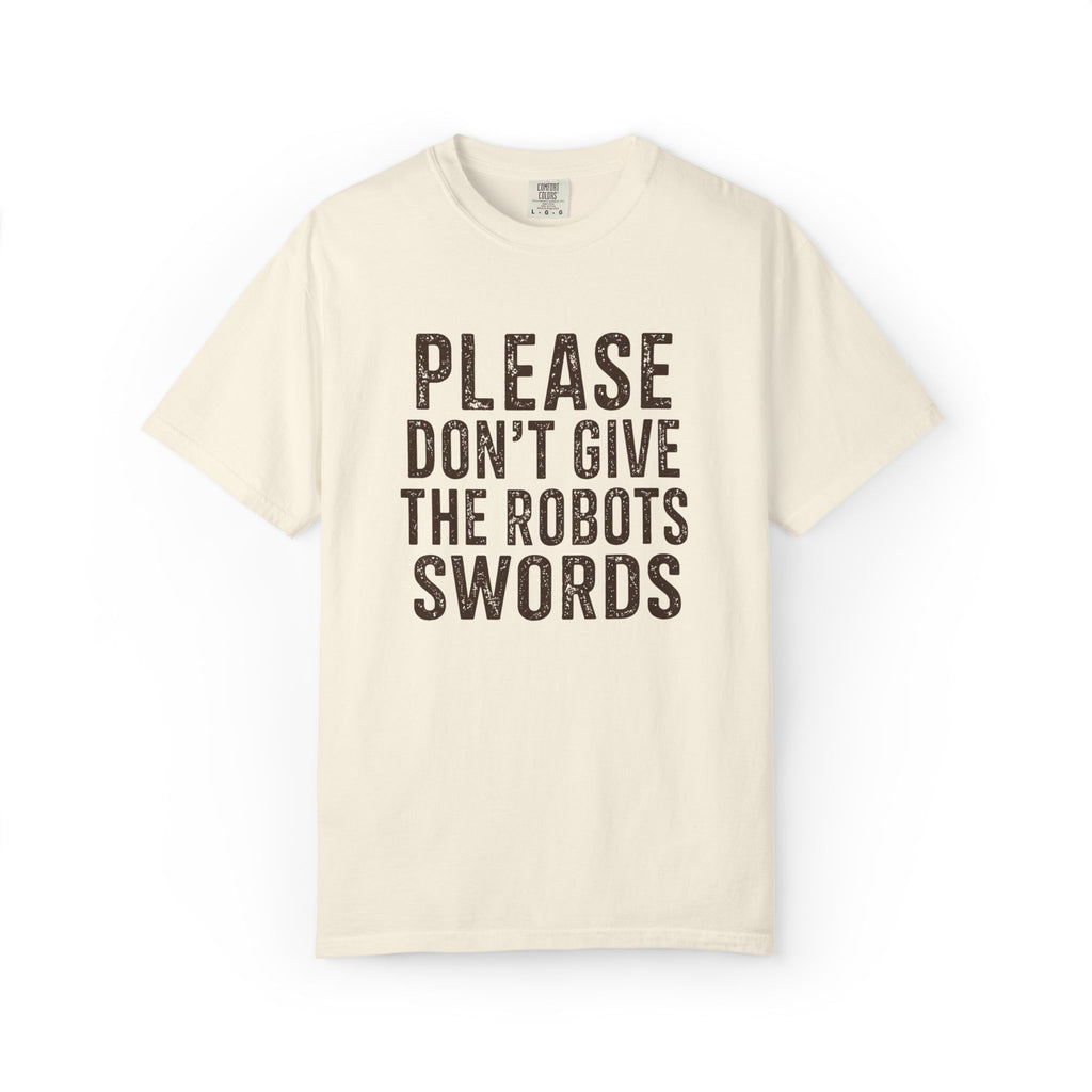 Don't Give the Robots Swords - T-Shirt