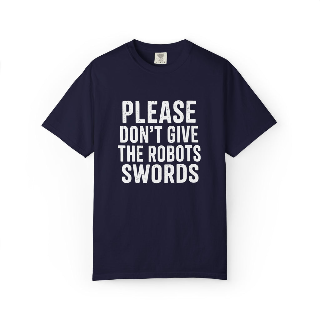 Don't Give the Robots Swords - T-Shirt